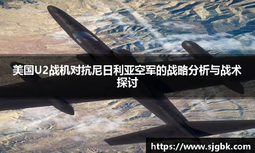 美国U2战机对抗尼日利亚空军的战略分析与战术探讨